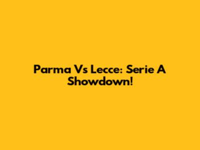 Parma Vs Lecce: Serie A Showdown!