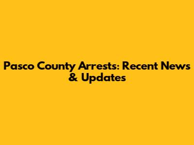 Pasco County Arrests: Recent News & Updates
