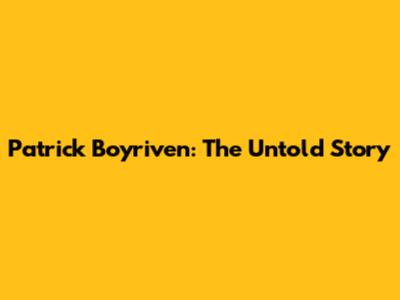 Patrick Boyriven: The Untold Story
