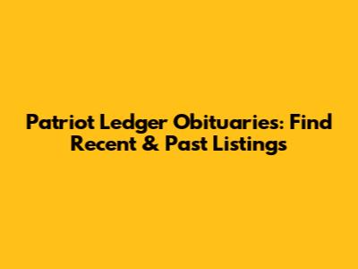 Patriot Ledger Obituaries: Find Recent & Past Listings