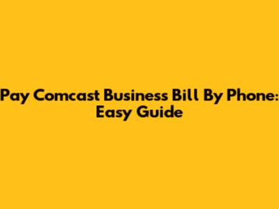 Pay Comcast Business Bill By Phone: Easy Guide