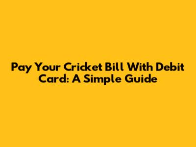 Pay Your Cricket Bill With Debit Card: A Simple Guide