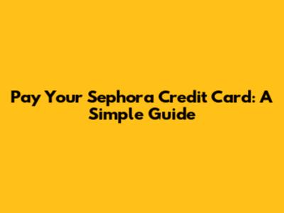 Pay Your Sephora Credit Card: A Simple Guide