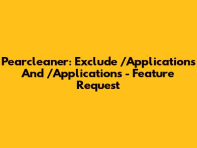 Pearcleaner: Exclude /Applications And ~/Applications - Feature Request
