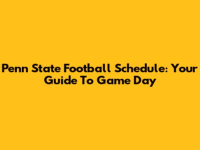 Penn State Football Schedule: Your Guide To Game Day
