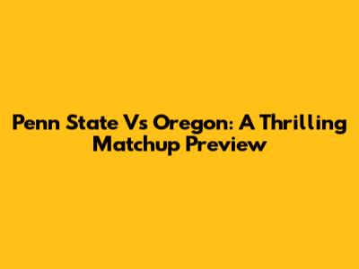 Penn State Vs Oregon: A Thrilling Matchup Preview