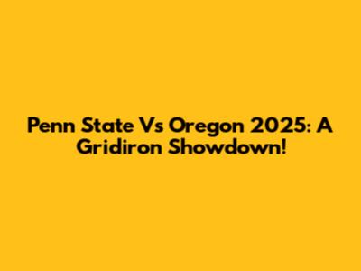 Penn State Vs Oregon 2025: A Gridiron Showdown!