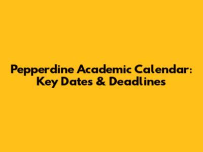 Pepperdine Academic Calendar: Key Dates & Deadlines