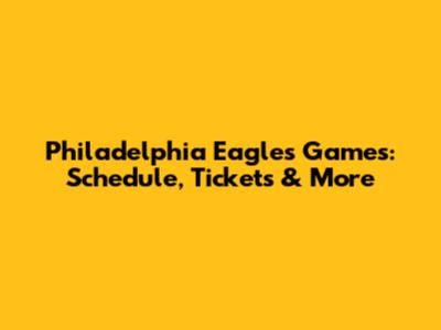 Philadelphia Eagles Games: Schedule, Tickets & More