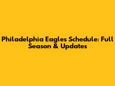 Philadelphia Eagles Schedule: Full Season & Updates