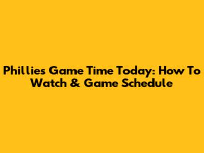Phillies Game Time Today: How To Watch & Game Schedule