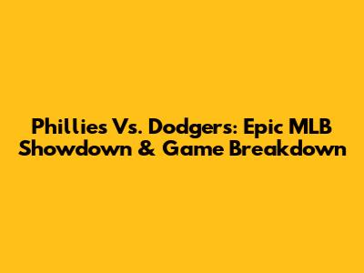 Phillies Vs. Dodgers: Epic MLB Showdown & Game Breakdown