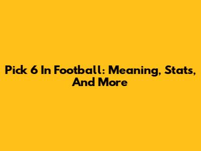 Pick 6 In Football: Meaning, Stats, And More