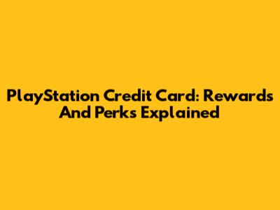 PlayStation Credit Card: Rewards And Perks Explained