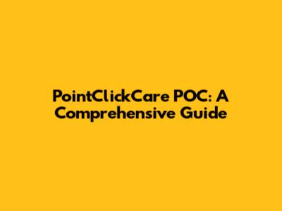 PointClickCare POC: A Comprehensive Guide