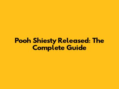 Pooh Shiesty Released: The Complete Guide