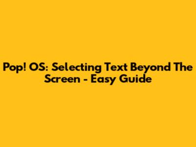 Pop!_OS: Selecting Text Beyond The Screen - Easy Guide