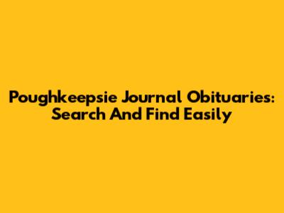 Poughkeepsie Journal Obituaries: Search And Find Easily