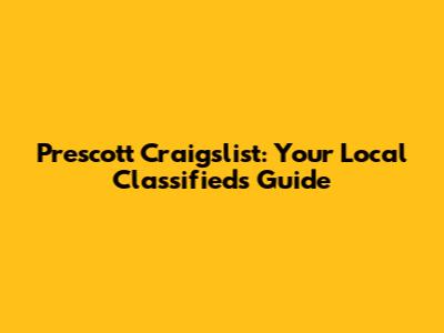 Prescott Craigslist: Your Local Classifieds Guide