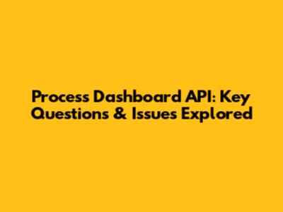 Process Dashboard API: Key Questions & Issues Explored