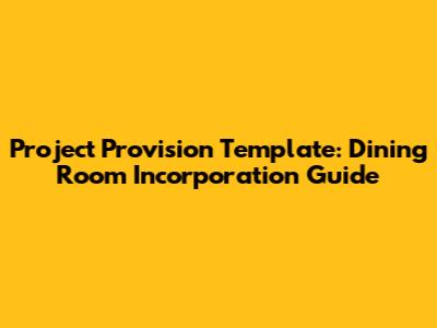 Project Provision Template: Dining Room Incorporation Guide