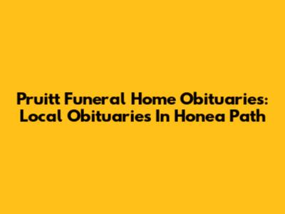 Pruitt Funeral Home Obituaries: Local Obituaries In Honea Path