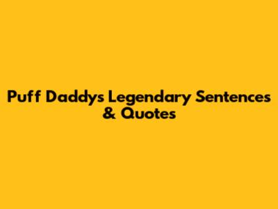Puff Daddy's Legendary Sentences & Quotes
