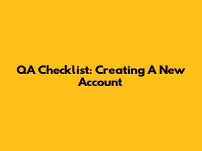 QA Checklist: Creating A New Account