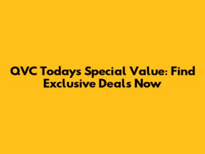 QVC Today's Special Value: Find Exclusive Deals Now