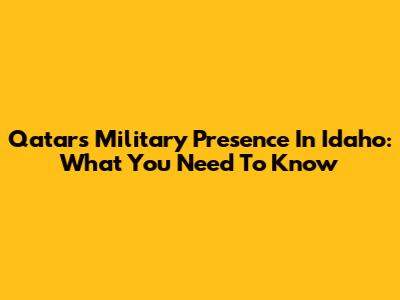 Qatar's Military Presence In Idaho: What You Need To Know
