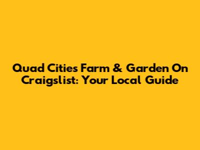 Quad Cities Farm & Garden On Craigslist: Your Local Guide