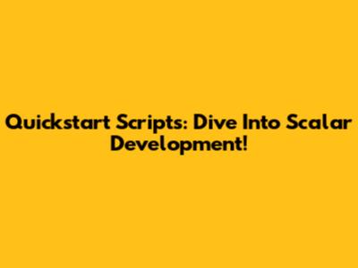 Quickstart Scripts: Dive Into Scalar Development!