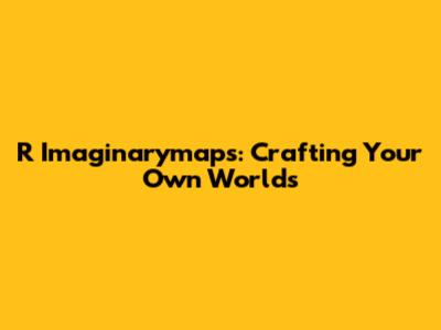 R Imaginarymaps: Crafting Your Own Worlds