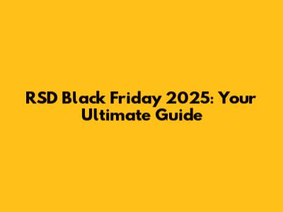 RSD Black Friday 2025: Your Ultimate Guide