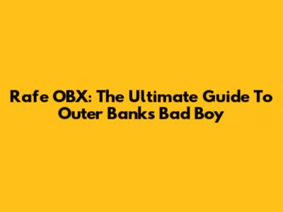Rafe OBX: The Ultimate Guide To Outer Banks' Bad Boy