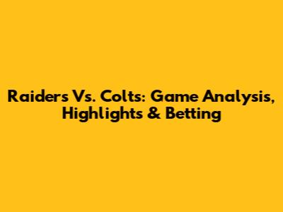 Raiders Vs. Colts: Game Analysis, Highlights & Betting