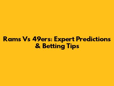 Rams Vs 49ers: Expert Predictions & Betting Tips
