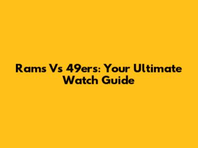 Rams Vs 49ers: Your Ultimate Watch Guide