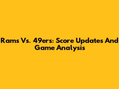 Rams Vs. 49ers: Score Updates And Game Analysis