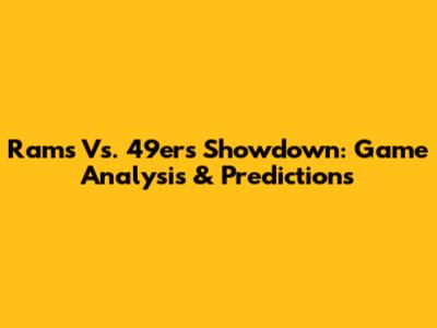 Rams Vs. 49ers Showdown: Game Analysis & Predictions
