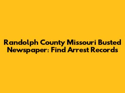 Randolph County Missouri Busted Newspaper: Find Arrest Records