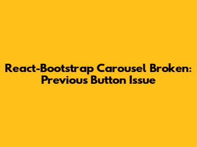 React-Bootstrap Carousel Broken: Previous Button Issue
