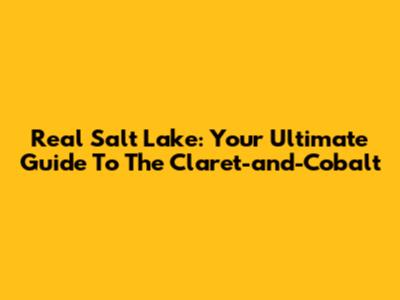 Real Salt Lake: Your Ultimate Guide To The Claret-and-Cobalt