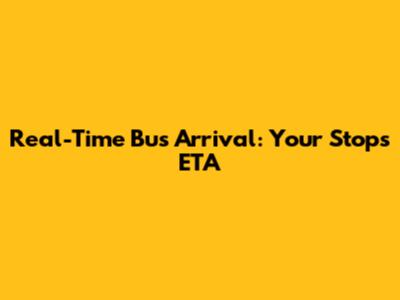 Real-Time Bus Arrival: Your Stop's ETA