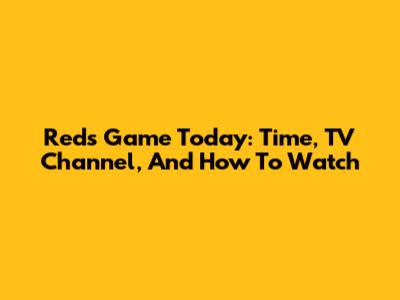 Reds Game Today: Time, TV Channel, And How To Watch