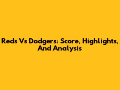 Reds Vs Dodgers: Score, Highlights, And Analysis