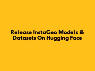 Release InstaGeo Models & Datasets On Hugging Face