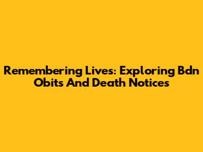 Remembering Lives: Exploring Bdn Obits And Death Notices