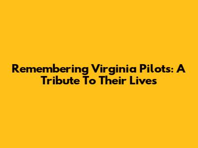 Remembering Virginia Pilots: A Tribute To Their Lives