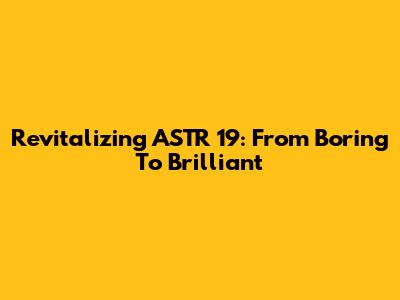 Revitalizing ASTR 19: From 'Boring' To Brilliant